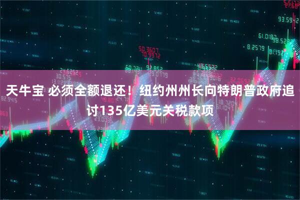 天牛宝 必须全额退还！纽约州州长向特朗普政府追讨135亿美元关税款项